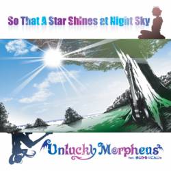 Unlucky Morpheus : So That a Star Shines at Night Sky